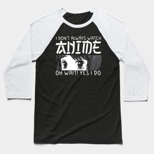 i dont always watch anime Baseball T-Shirt